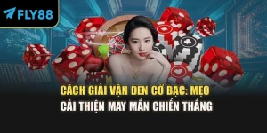 Cách Giải Vận Đen Cờ Bạc: Mẹo Cải Thiện May Mắn Chiến Thắng