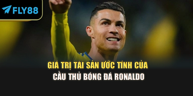 Giá trị tài sản ước tính của cầu thủ bóng đá Ronaldo
