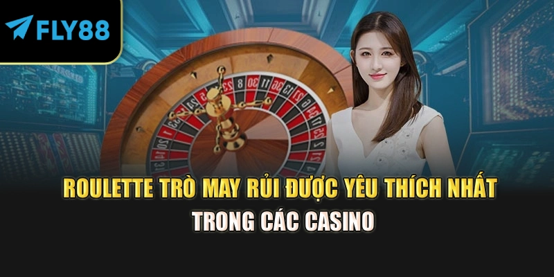 Roulette Trò May Rủi Được Yêu Thích Nhất Trong Các Casino