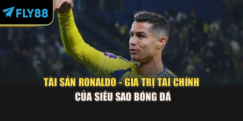 Tài Sản Ronaldo - Giá Trị Tài Chính Của Siêu Sao Bóng Đá